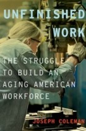 Unfinished Work: The Struggle to Build an Aging American Workforce