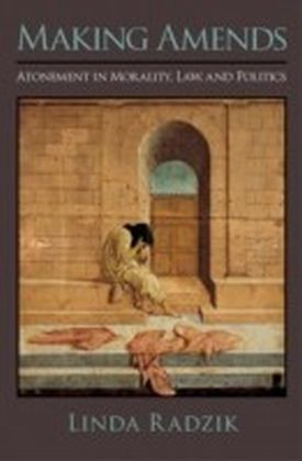 Making Amends: Atonement in Morality, Law, and Politics