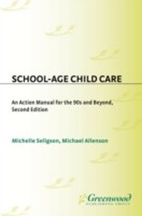 School-Age Child Care: An Action Manual for the 90s and Beyond--Second Edition