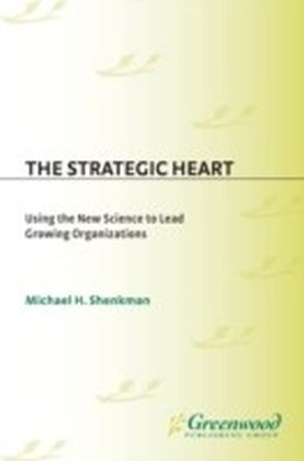 Strategic Heart: Using the New Science to Lead Growing Organizations