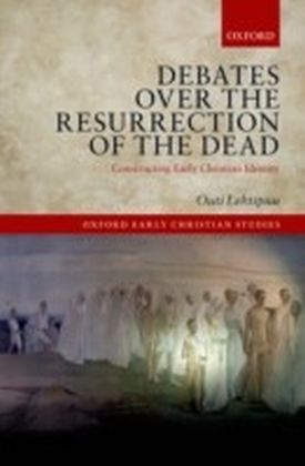 Debates over the Resurrection of the Dead: Constructing Early Christian Identity