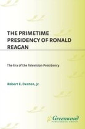 Primetime Presidency of Ronald Reagan: The Era of the Television Presidency