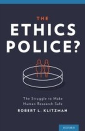 Ethics Police?: The Struggle to Make Human Research Safe
