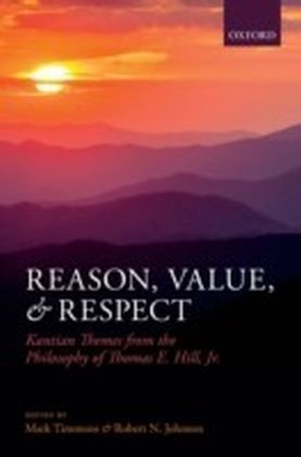 Reason, Value, and Respect: Kantian Themes from the Philosophy of Thomas E. Hill, Jr.