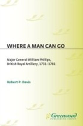 Where a Man Can Go: Major General William Phillips, British Royal Artillery, 1731-1781