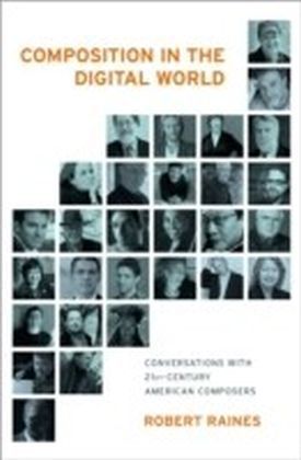 Composition in the Digital World: Conversations with 21st Century American Composers