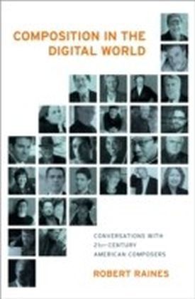 Composition in the Digital World: Conversations with 21st Century American Composers
