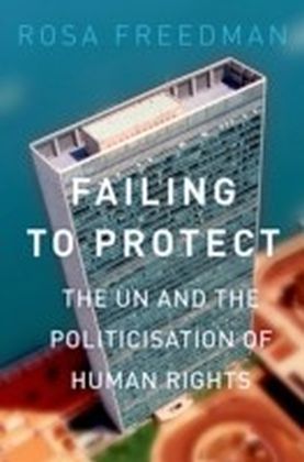 Failing to Protect: The UN and the Politicization of Human Rights