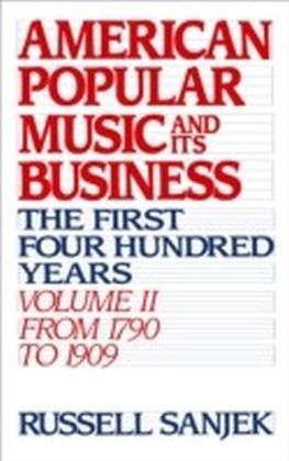 American Popular Music and Its Business: The First Four Hundred Years Volume II: From 1790 to 1909