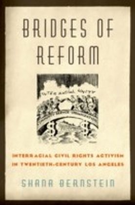 Bridges of Reform: Interracial Civil Rights Activism in Twentieth-Century Los Angeles