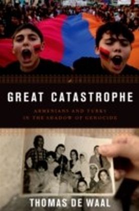 Great Catastrophe: Armenians and Turks in the Shadow of Genocide