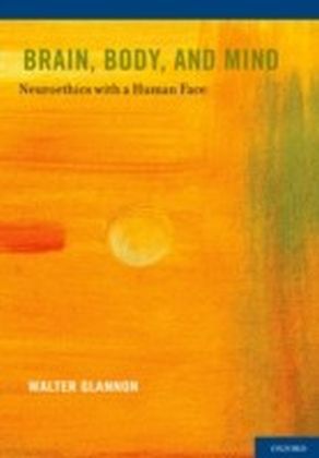 Brain, Body, and Mind: Neuroethics with a Human Face