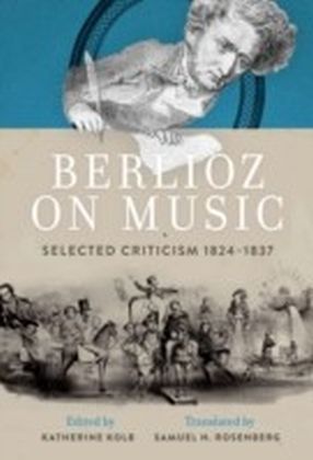Berlioz on Music: Selected Criticism 1824-1837