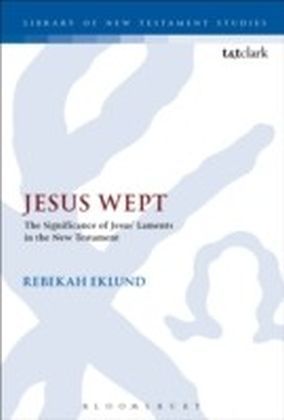 Jesus Wept: The Significance of Jesus'' Laments in the New Testament