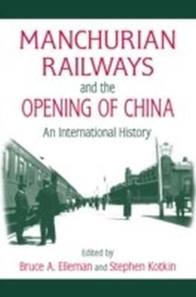 Manchurian Railways and the Opening of China: An International History