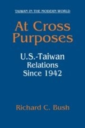 At Cross Purposes: U.S.-Taiwan Relations Since 1942