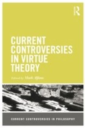 Current Controversies in Virtue Theory