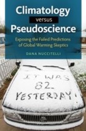 Climatology Versus Pseudoscience: Exposing the Failed Predictions of Global Warming Skeptics