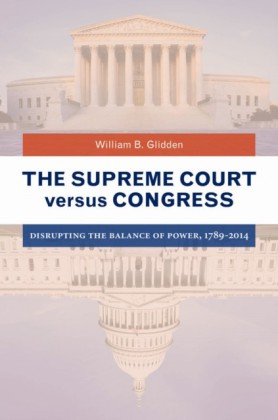 Supreme Court versus Congress: Disrupting the Balance of Power, 1789-2014
