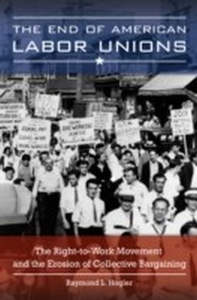 End of American Labor Unions: The Right-to-Work Movement and the Erosion of Collective Bargaining