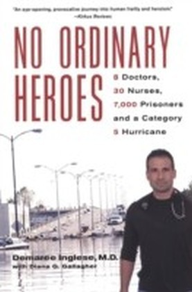 No Ordinary Heroes: 8 Doctors, 30 Nurses, 7,000 Prisoners, And A Category 5 Stor m