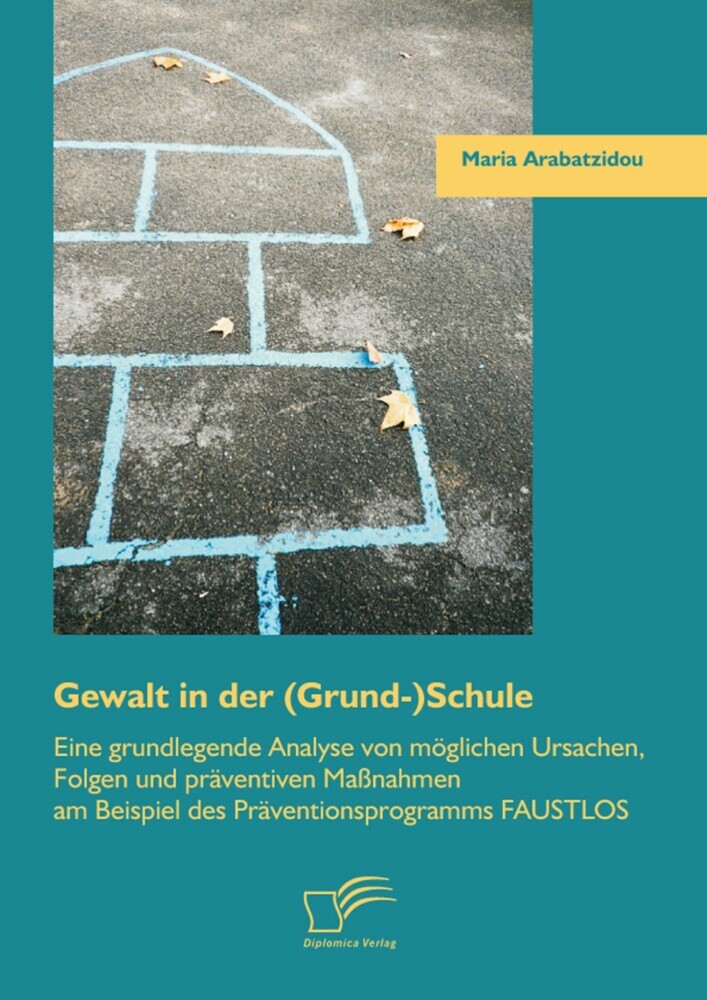 Gewalt in der (Grund-)Schule: Eine grundlegende Analyse von möglichen Ursachen, Folgen und präventiven Maßnahmen am Beispiel des Präventionsprogramms FAUSTLOS main product photo