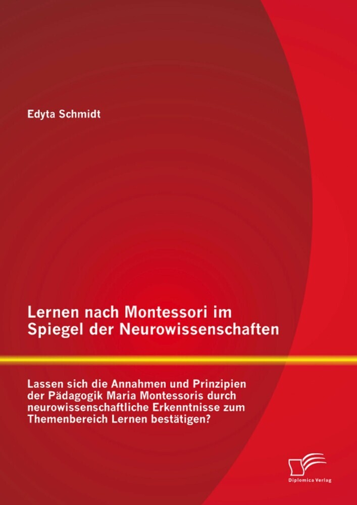 Lernen nach Montessori im Spiegel der Neurowissenschaften: Lassen sich die Annahmen und Prinzipien der Pädagogik Maria Montessoris durch neurowissenschaftliche Erkenntnisse zum Themenbereich Lernen bestätigen? main product photo