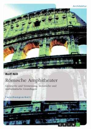 Römische Amphitheater: Geometrie und Vermessung, literarische und mathematische Grundlagen