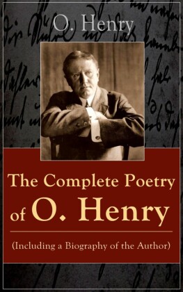 The Complete Poetry of O. Henry (Including a Biography of the Author)
