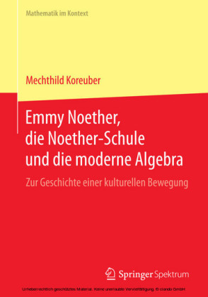 Emmy Noether, die Noether-Schule und die moderne Algebra
