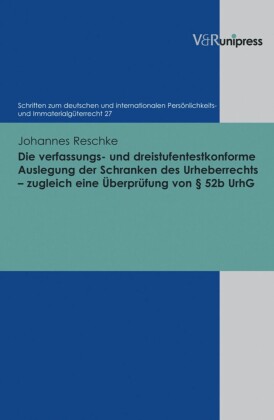 Die verfassungs- und dreistufentestkonforme Auslegung der Schranken des Urheberrechts - zugleich eine Überprüfung von 52b UrhG