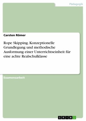 Rope Skipping. Konzeptionelle Grundlegung und methodische Ausformung einer Unterrichtseinheit für eine achte Realschulklasse
