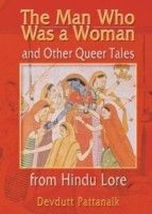 Man Who Was a Woman and Other Queer Tales from Hindu Lore