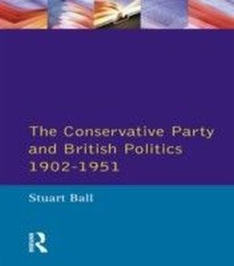 Conservative Party and British Politics 1902 - 1951