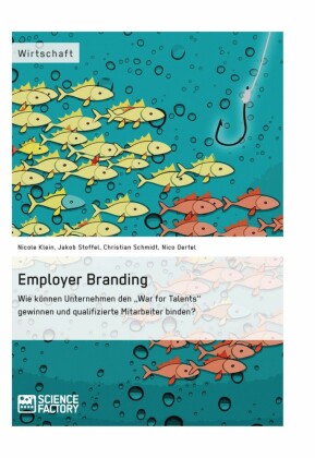 Employer Branding: Wie können Unternehmen den 'War for Talents' gewinnen und qualifizierte Mitarbeiter binden?