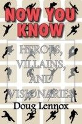 Now You Know - Heroes, Villains, and Visionaries