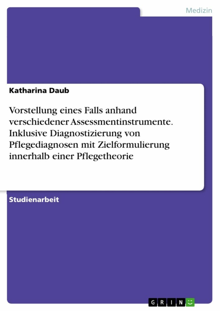 Vorstellung eines Falls anhand verschiedener Assessmentinstrumente. Inklusive Diagnostizierung von Pflegediagnosen mit Zielformulierung innerhalb einer Pflegetheorie main product photo