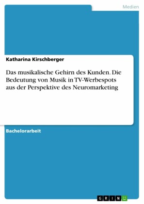 Das musikalische Gehirn des Kunden. Die Bedeutung von Musik in TV-Werbespots aus der Perspektive des Neuromarketing