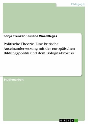 Politische Theorie. Eine kritische Auseinandersetzung mit der europäischen Bildungspolitik und dem Bologna-Prozess