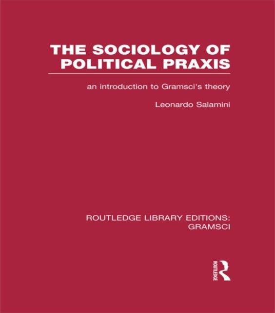 Sociology of Political Praxis (RLE: Gramsci) main product photo