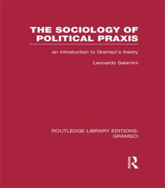 Sociology of Political Praxis (RLE: Gramsci)