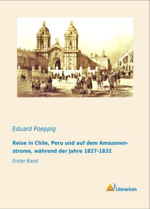 Reise in Chile, Peru und auf dem Amazonenstrome, während der ...
