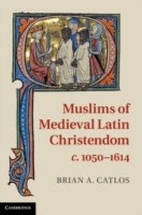 Muslims of Medieval Latin Christendom, c.1050-1614