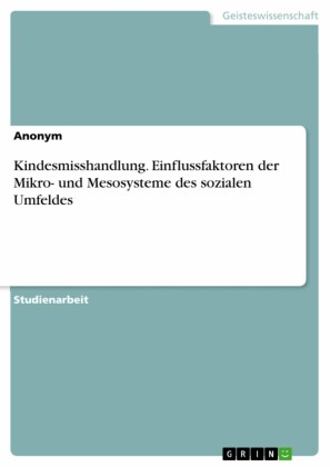 Kindesmisshandlung. Einflussfaktoren der Mikro- und Mesosysteme des sozialen Umfeldes