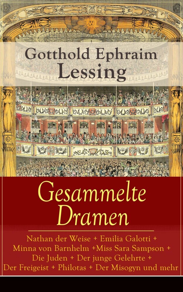 Gesammelte Dramen: Nathan der Weise + Emilia Galotti + Minna von Barnhelm + Miss Sara Sampson + Die Juden + Der junge Gelehrte + Der Freigeist + Philotas + Der Misogyn und mehr main product photo