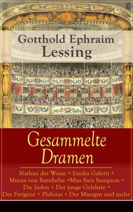Gesammelte Dramen: Nathan der Weise + Emilia Galotti + Minna von Barnhelm + Miss Sara Sampson + Die Juden + Der junge Gelehrte + Der Freigeist + Philotas + Der Misogyn und mehr