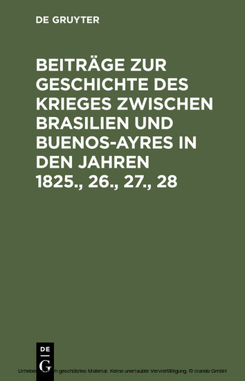 Beiträge zur Geschichte des Krieges zwischen Brasilien und Buenos-Ayres in den Jahren 1825., 26., 27., 28 main product photo