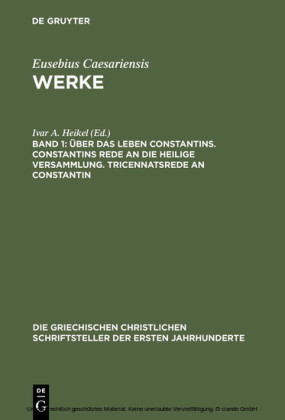 Über das Leben Constantins. Constantins Rede an die Heilige Versammlung. Tricennatsrede an Constantin