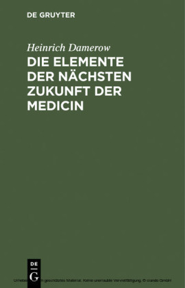 Die Elemente der nächsten Zukunft der Medicin