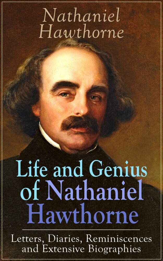 Life and Genius of Nathaniel Hawthorne: Letters, Diaries, Reminiscences and Extensive Biographies main product photo